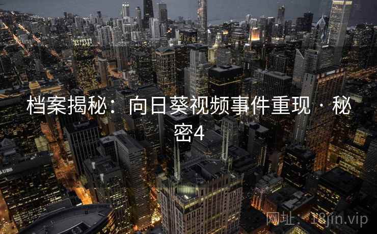 档案揭秘：向日葵视频事件重现 · 秘密4