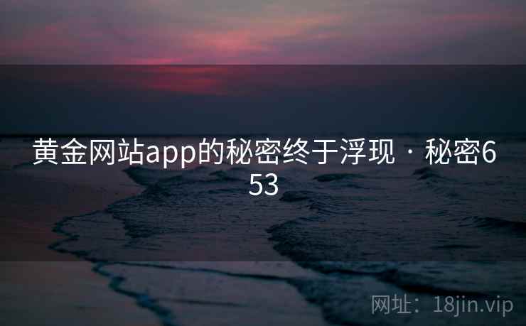 黄金网站app的秘密终于浮现 · 秘密653