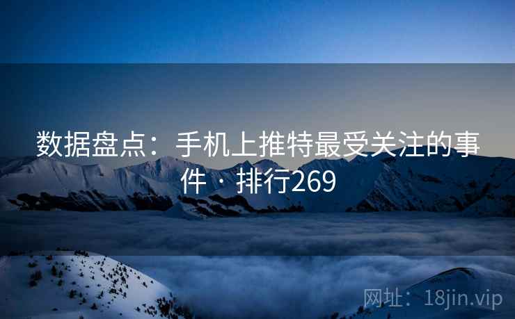 数据盘点：手机上推特最受关注的事件 · 排行269