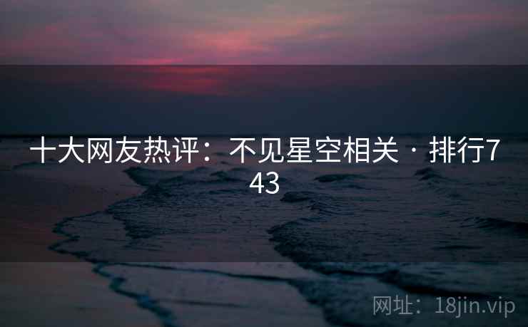 十大网友热评:不见星空相关 · 排行743