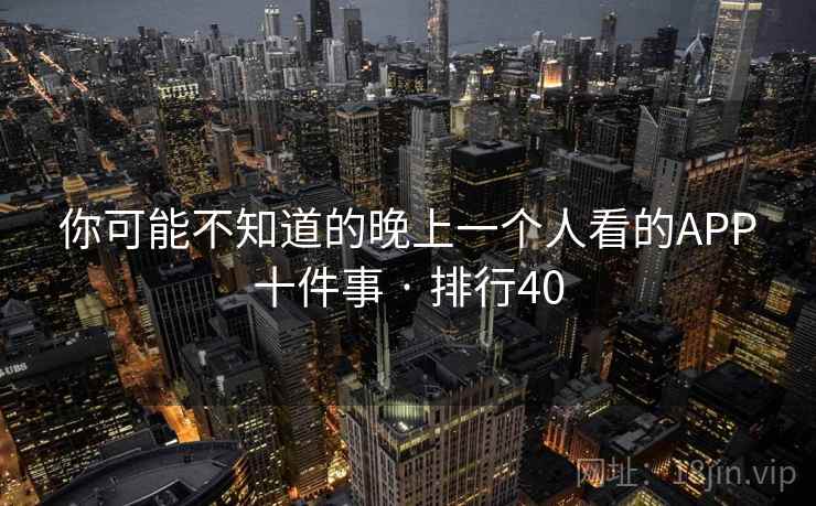 你可能不知道的晚上一个人看的APP十件事 · 排行40