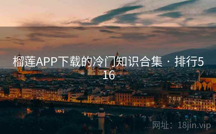 榴莲APP下载的冷门知识合集 · 排行516